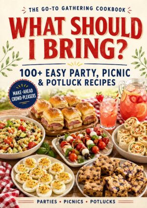 What Should I Bring? 100+ Easy Party, Picnic and Potluck Recipes